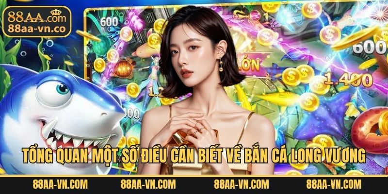 Tổng quan một số điều cần biết về bắn cá long vương