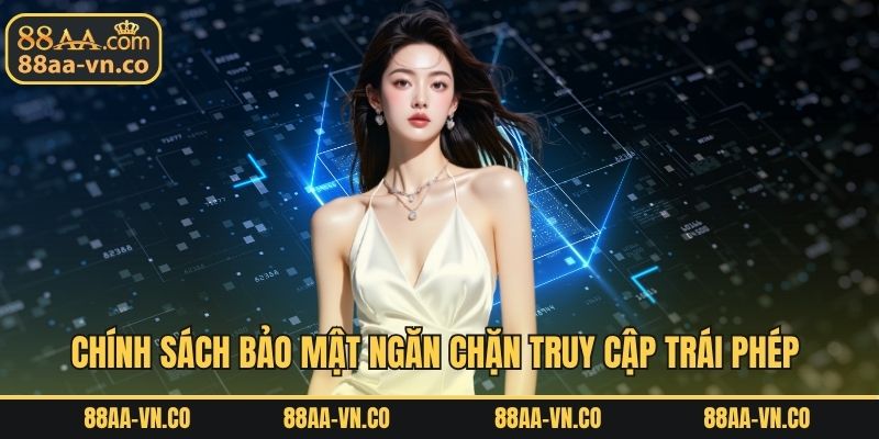 Chính sách bảo mật ngăn chặn truy cập trái phép và gian lận