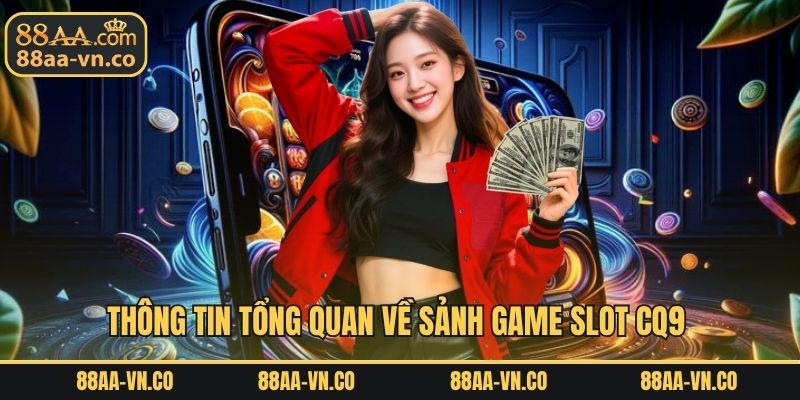 Thông tin tổng quan về sảnh game slot CQ9 