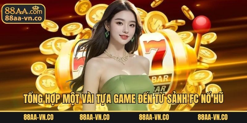 Tổng hợp một vài tựa hấp chất lượng đến từ sảnh FC nổ hũ