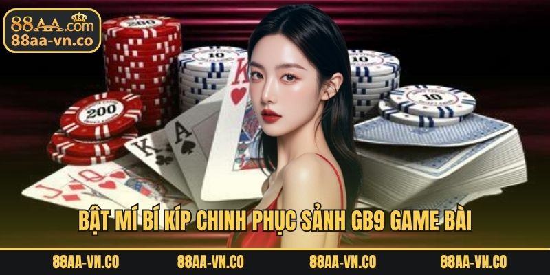 Bật mí bí kíp chinh phục sảnh GB9 game bài