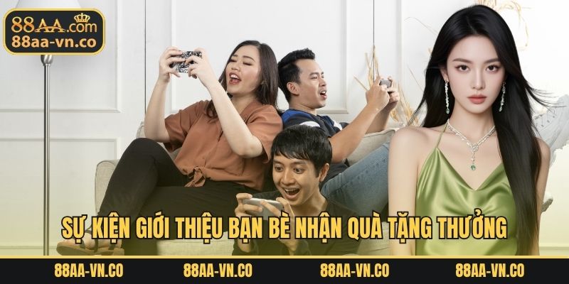 Sự kiện giới thiệu bạn bè nhận quà tặng thưởng