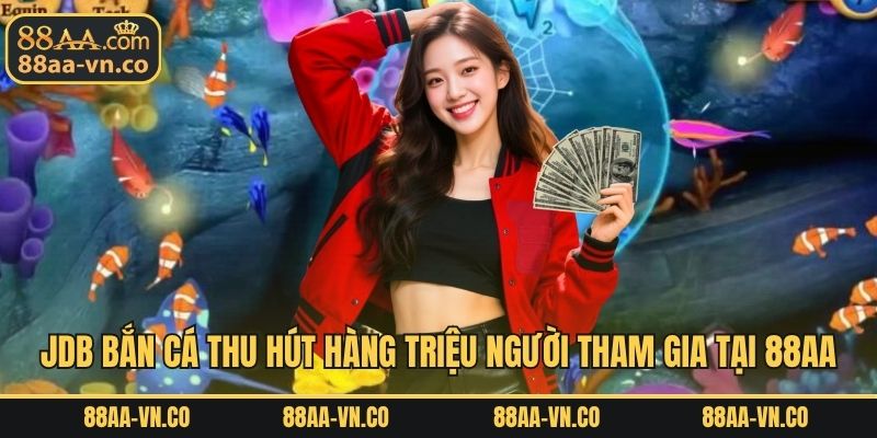 JDB bắn cá thu hút hàng triệu người tham gia tại 88AA