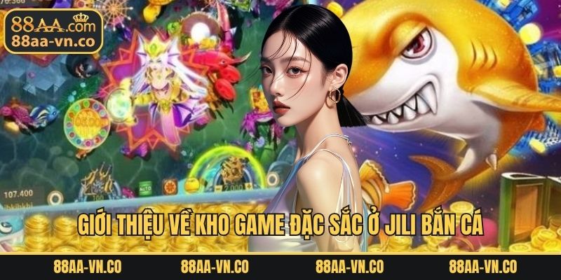 Giới thiệu về kho game đặc sắc ở Jili bắn cá