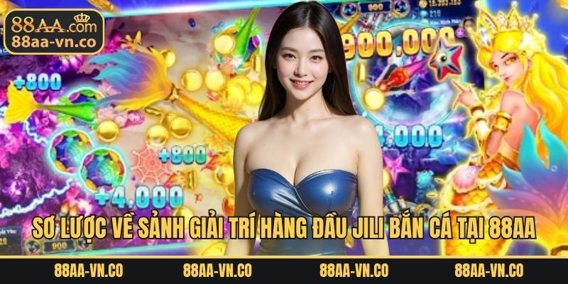 Sơ lược về sảnh giải trí hàng đầu Jili bắn cá tại 88AA