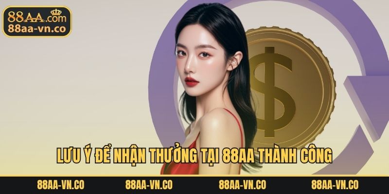Lưu ý để nhận thưởng tại 88AA thành công