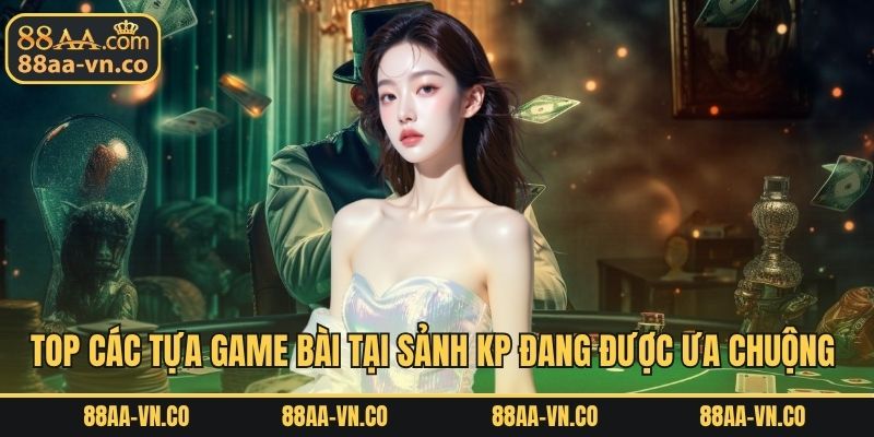 Top các tựa game bài tại sảnh KP đang được ưa chuộng 