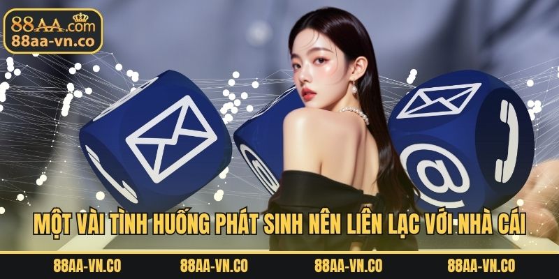 Một vài tình huống phát sinh nên liên lạc với nhà cái