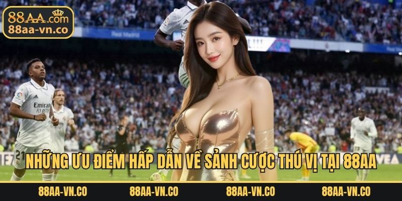 Những ưu điểm hấp dẫn về sảnh cược thú vị tại 88AA