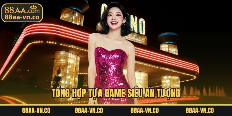 Tổng hợp tựa game siêu ấn tượng