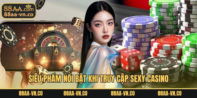 Siêu phẩm nổi bật khi truy cập Sexy casino