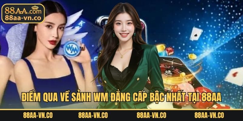 Điểm qua về sảnh WM đẳng cấp bậc nhất tại 88AA