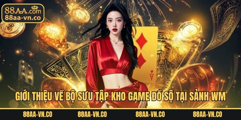 Giới thiệu về bộ sưu tập kho game đồ sộ tại sảnh WM