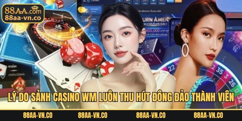 Lý do sảnh casino WM luôn thu hút đông đảo thành viên