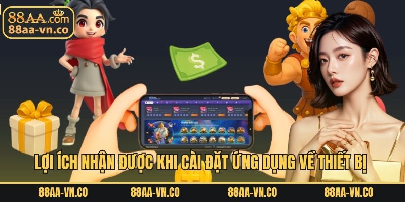 Lợi ích nhận được khi cài đặt ứng dụng về thiết bị