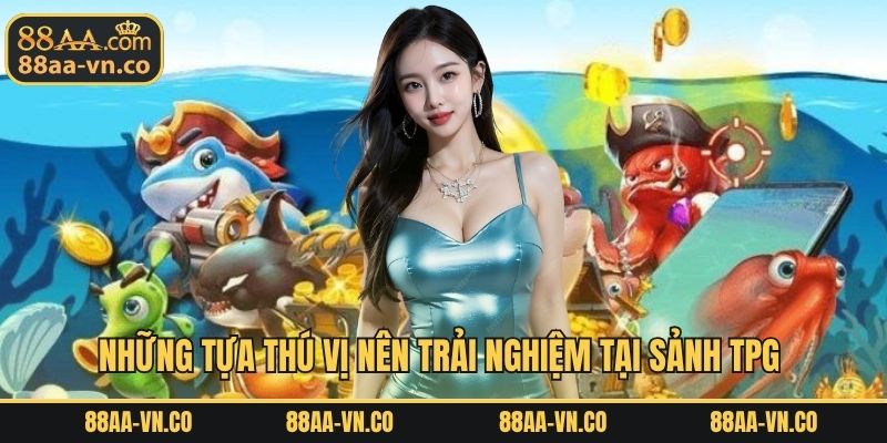 Những tựa thú vị nên trải nghiệm tại sảnh TPG 