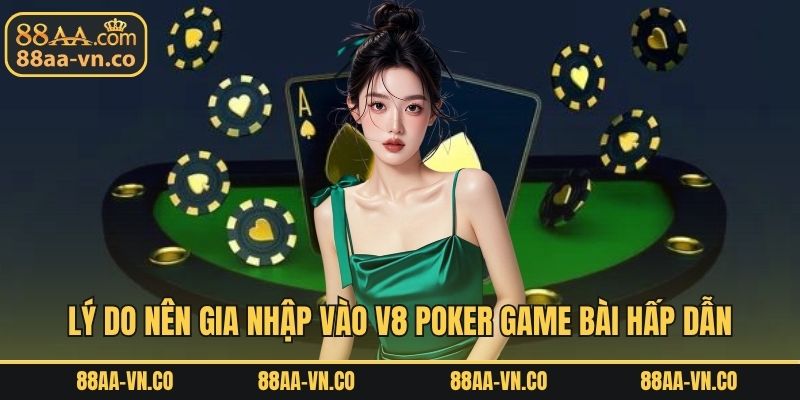 Lý do nên gia nhập vào V8 poker game bài hấp dẫn